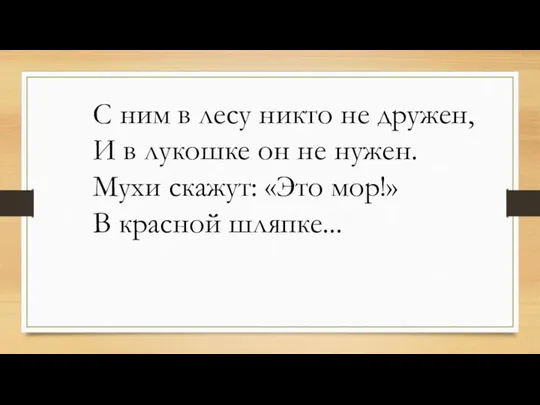 С ним в лесу никто не дружен, И в лукошке он не