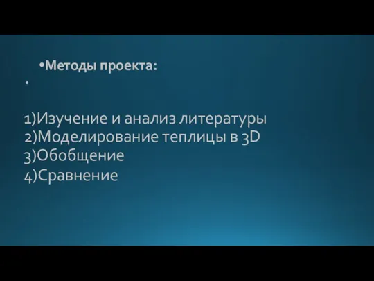 1)Изучение и анализ литературы 2)Моделирование теплицы в 3D 3)Обобщение 4)Сравнение Методы проекта: