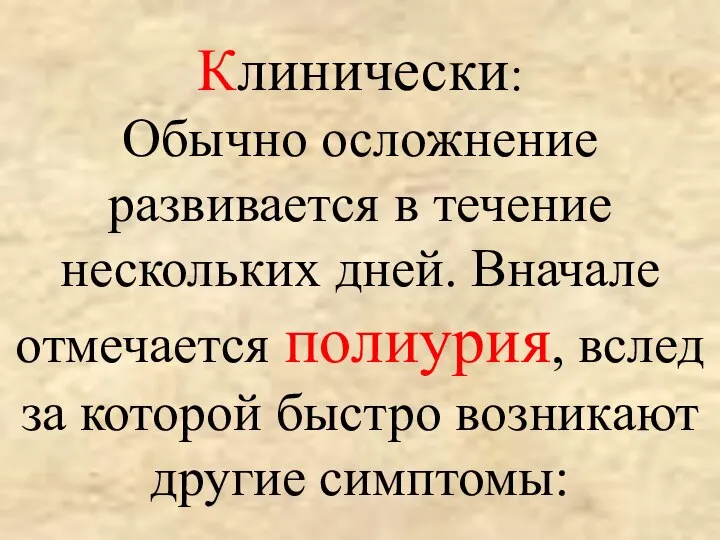 Клинически: Обычно осложнение развивается в течение нескольких дней. Вначале отмечается полиурия, вслед