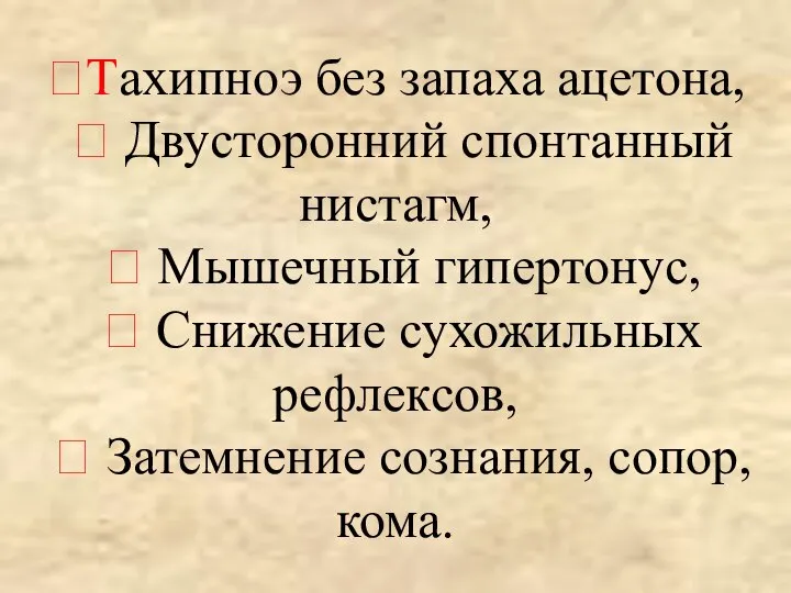 ⮚Тахипноэ без запаха ацетона, ⮚ Двусторонний спонтанный нистагм, ⮚ Мышечный гипертонус, ⮚