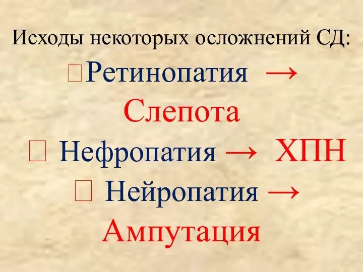 Исходы некоторых осложнений СД: Ретинопатия → Слепота  Нефропатия → ХПН  Нейропатия → Ампутация