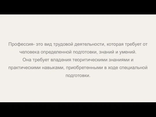 Профессия- это вид трудовой деятельности, которая требует от человека определенной подготовки, знаний