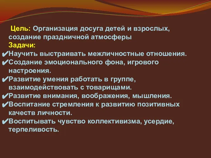 Цель: Организация досуга детей и взрослых, создание праздничной атмосферы Задачи: Научить выстраивать