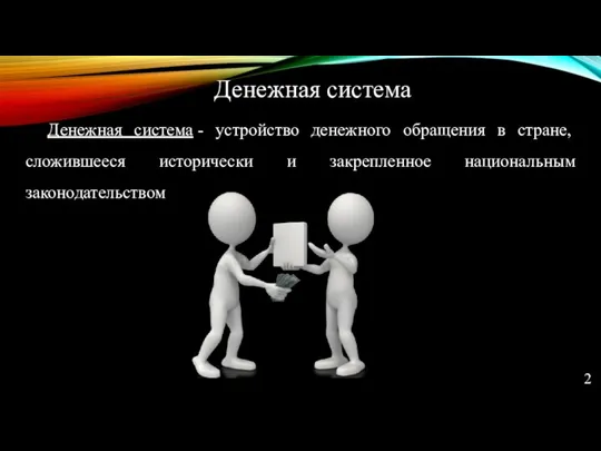 Денежная система - устройство денежного обращения в стране, сложившееся исторически и закрепленное национальным законодательством Денежная система