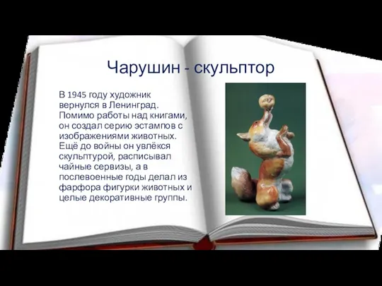 Чарушин - скульптор В 1945 году художник вернулся в Ленинград. Помимо работы