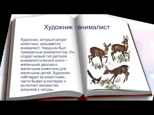 Художник - анималист Художник, который рисует животных, называется анималист. Чарушин был прекрасным