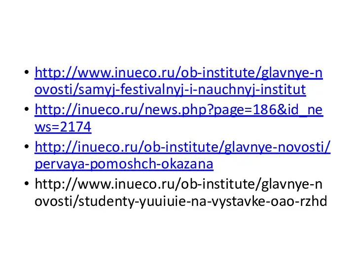 http://www.inueco.ru/ob-institute/glavnye-novosti/samyj-festivalnyj-i-nauchnyj-institut http://inueco.ru/news.php?page=186&id_news=2174 http://inueco.ru/ob-institute/glavnye-novosti/pervaya-pomoshch-okazana http://www.inueco.ru/ob-institute/glavnye-novosti/studenty-yuuiuie-na-vystavke-oao-rzhd