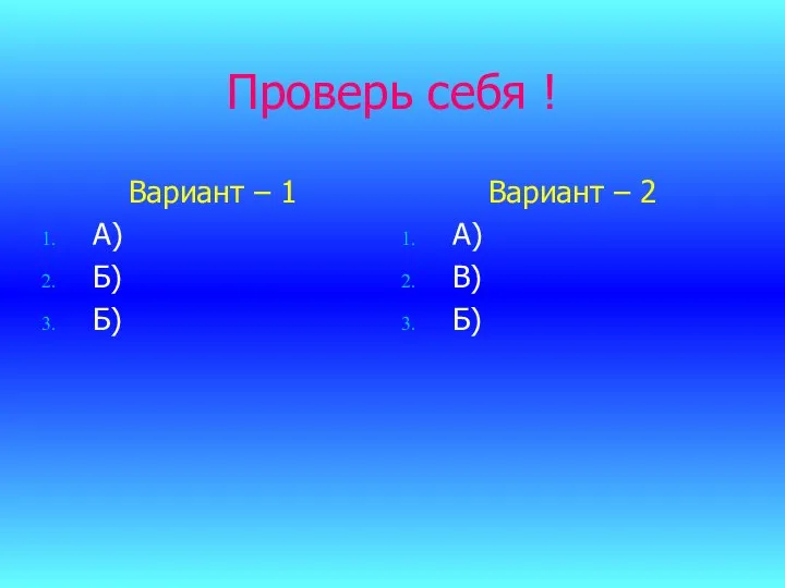 Проверь себя ! Вариант – 1 А) Б) Б) Вариант – 2 А) В) Б)