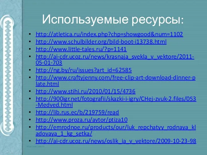 Используемые ресурсы: http://atletica.ru/index.php?chp=showgood&num=1102 http://www.schulbilder.org/bild-boot-i13738.html http://www.little-tales.ru/?p=1141 http://ai-cdr.ucoz.ru/news/krasnaja_svekla_v_vektore/2011-05-01-703 http://ng.by/ru/issues?art_id=62585 http://www.craftyjenny.com/free-clip-art-download-dinner-plate.html http://www.stihi.ru/2010/01/15/4736 http://900igr.net/fotografii/skazki-i-igry/CHej-zvuk-2.files/053-Medved.html http://lib.rus.ec/b/219759/read http://www.proza.ru/avtor/ptiza10 http://emrodnoe.ru/products/our/luk_repchatyy_rodnaya_kladovaya_1_kg_setka/ http://ai-cdr.ucoz.ru/news/oslik_ia_v_vektore/2009-10-23-98