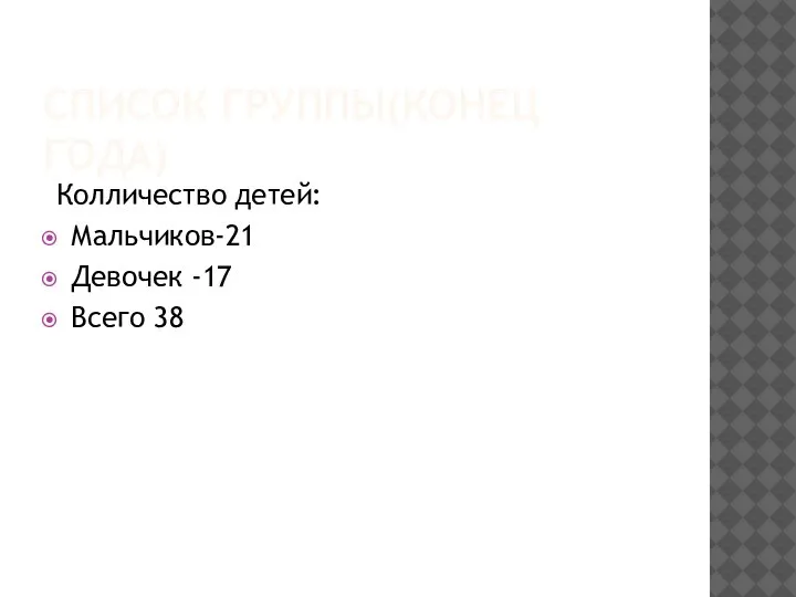 СПИСОК ГРУППЫ(КОНЕЦ ГОДА) Колличество детей: Мальчиков-21 Девочек -17 Всего 38