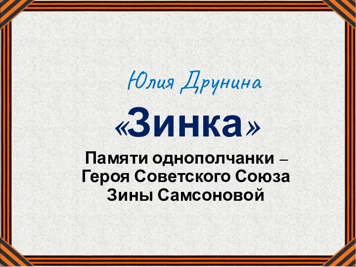 Юлия Друнина «Зинка» Памяти однополчанки – Героя Советского Союза Зины Самсоновой