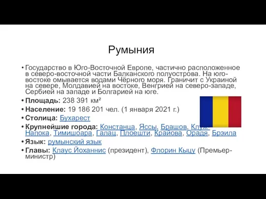 Румыния Государство в Юго-Восточной Европе, частично расположенное в северо-восточной части Балканского полуострова.