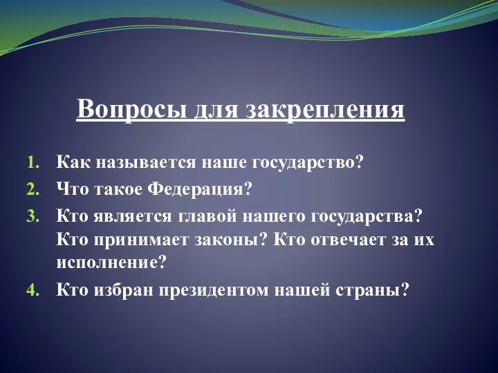 Вопросы для закрепления Как называется наше государство? Что такое Федерация? Кто является