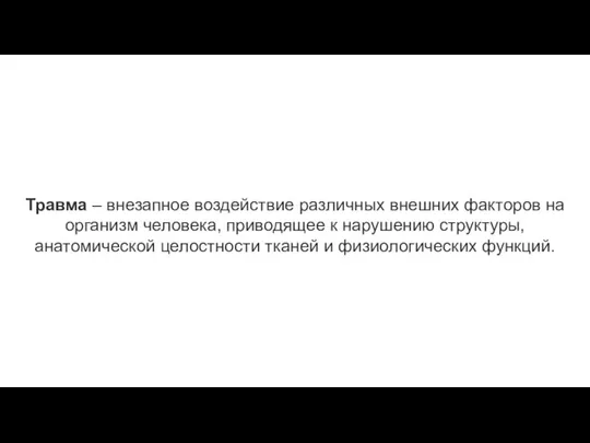 Травма – внезапное воздействие различных внешних факторов на организм человека, приводящее к