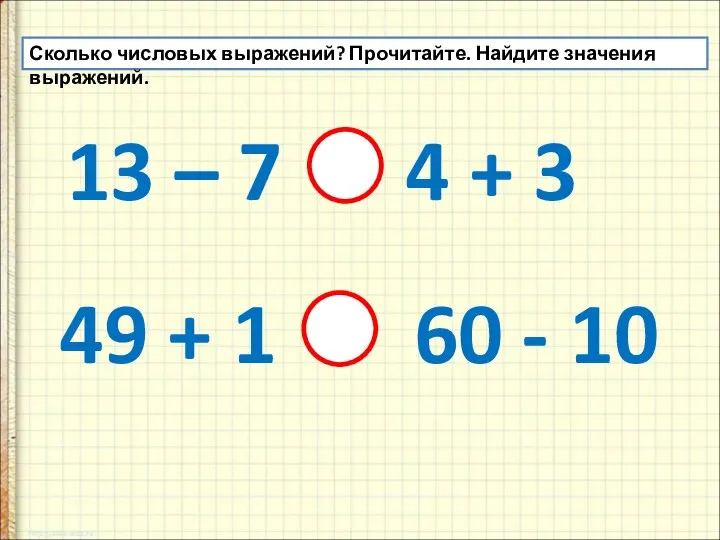 Сколько числовых выражений? Прочитайте. Найдите значения выражений. 13 – 7 4 +