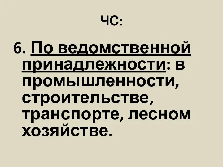 ЧС: 6. По ведомственной принадлежности: в промышленности, строительстве, транспорте, лесном хозяйстве.