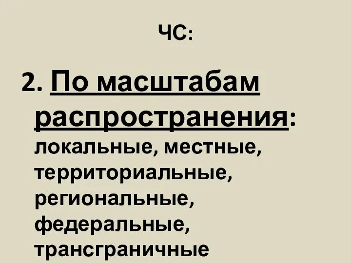 ЧС: 2. По масштабам распространения: локальные, местные, территориальные, региональные, федеральные, трансграничные