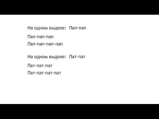 На одном выдохе: Пап-пап Пап-пап-пап Пап-пап-пап-пап На одном выдохе: Пат-пат Пат-пат-пат Пат-пат-пат-пат