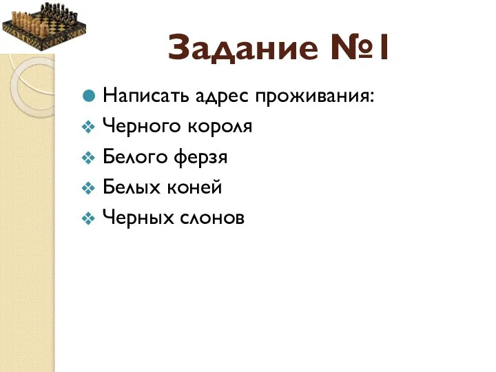 Задание №1 Написать адрес проживания: Черного короля Белого ферзя Белых коней Черных слонов