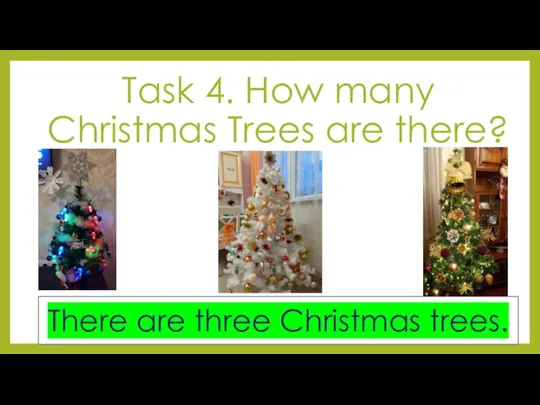 Task 4. How many Christmas Trees are there? There are three Christmas trees.