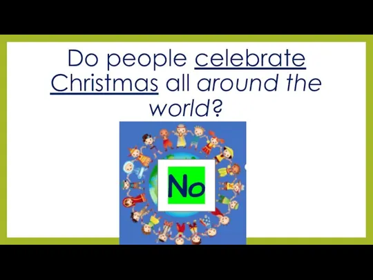 Do people celebrate Christmas all around the world? No