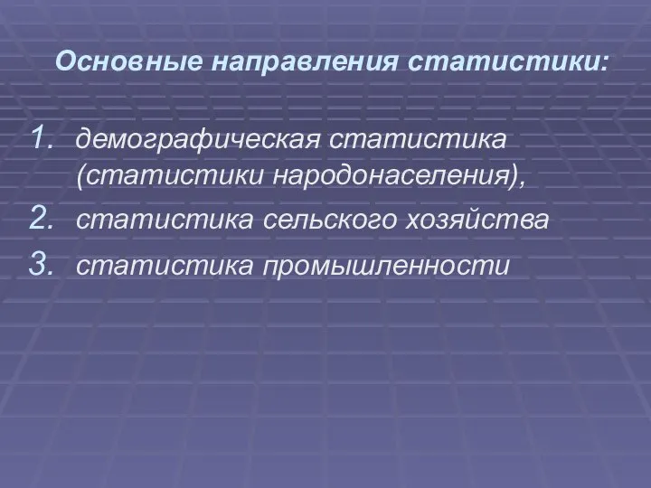 Основные направления статистики: демографическая статистика (статистики народонаселения), статистика сельского хозяйства статистика промышленности