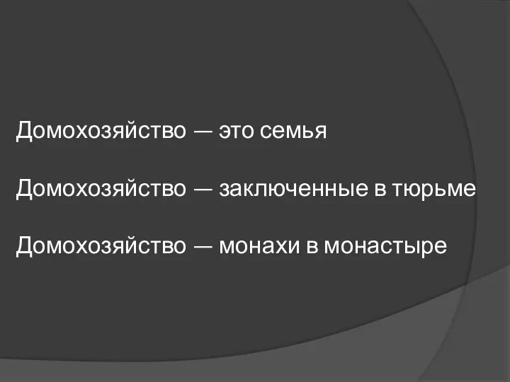 Домохозяйство — это семья Домохозяйство — заключенные в тюрьме Домохозяйство — монахи в монастыре