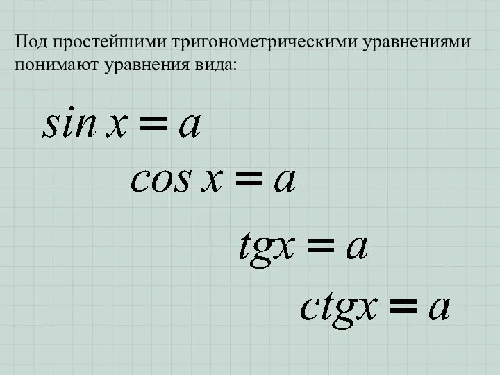 Под простейшими тригонометрическими уравнениями понимают уравнения вида: