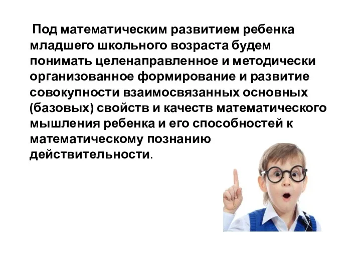 Под математическим развитием ребенка младшего школьного возраста будем понимать целенаправленное и методически