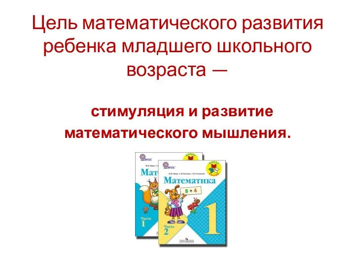 Цель математического развития ребенка младшего школьного возраста — стимуляция и развитие математического мышления.