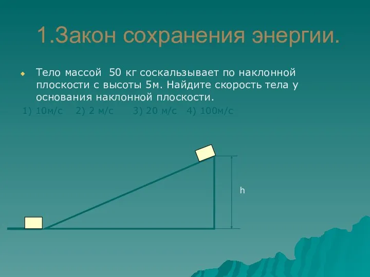 1.Закон сохранения энергии. Тело массой 50 кг соскальзывает по наклонной плоскости с