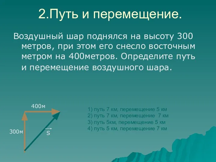 2.Путь и перемещение. Воздушный шар поднялся на высоту 300 метров, при этом