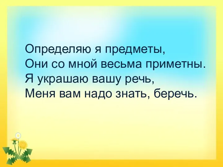 Определяю я предметы, Они со мной весьма приметны. Я украшаю вашу речь,