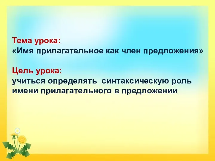 Тема урока: «Имя прилагательное как член предложения» Цель урока: учиться определять синтаксическую