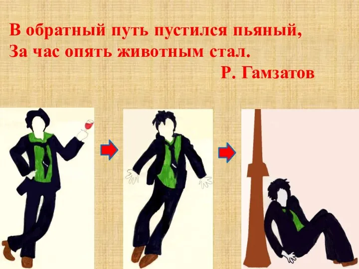 В обратный путь пустился пьяный, За час опять животным стал. Р. Гамзатов