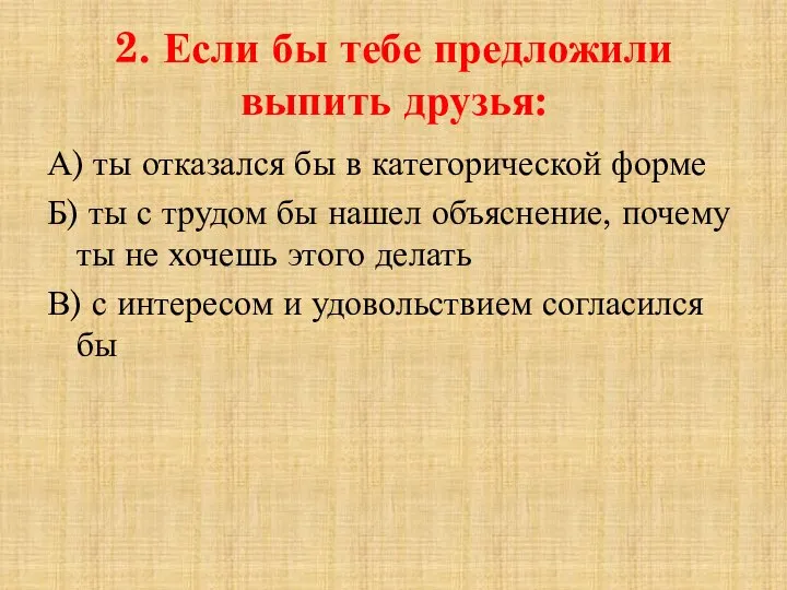 2. Если бы тебе предложили выпить друзья: А) ты отказался бы в