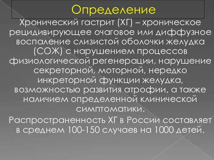 Определение Хронический гастрит (ХГ) – хроническое рецидивирующее очаговое или диффузное воспаление слизистой