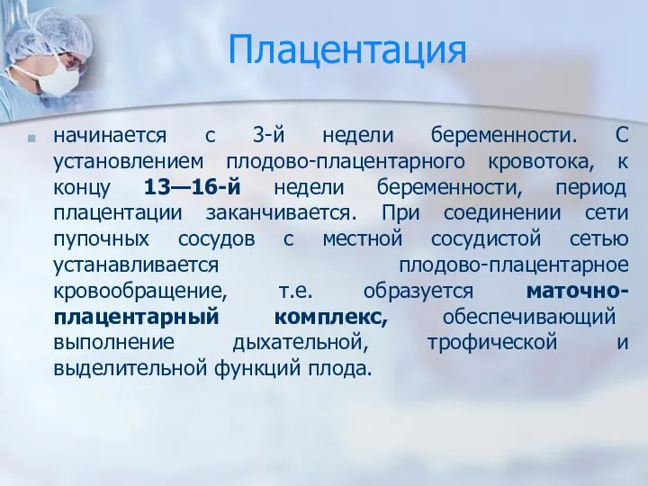 Плацентация начинается с 3-й недели беременности. С установлением плодово-плацентарного кровотока, к концу