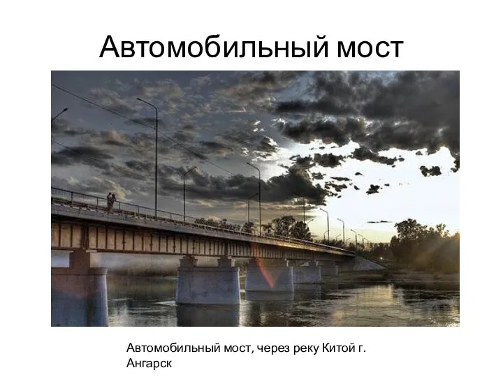 Автомобильный мост Автомобильный мост, через реку Китой г. Ангарск