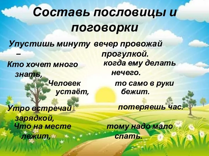 Составь пословицы и поговорки Упустишь минуту – потеряешь час. Кто хочет много