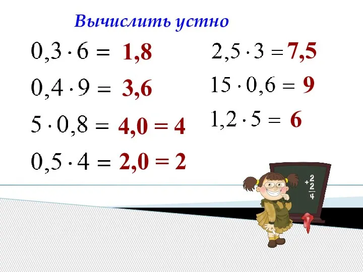 1,8 3,6 4,0 = 4 2,0 = 2 7,5 9 6 Вычислить устно