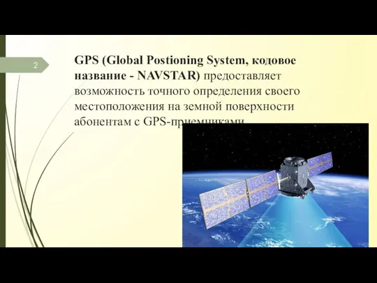 GPS (Global Postioning System, кодовое название - NAVSTAR) предоставляет возможность точного определения