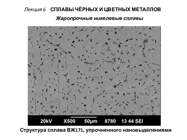 Лекция 6 СПЛАВЫ ЧЁРНЫХ И ЦВЕТНЫХ МЕТАЛЛОВ Структура сплава ВЖ171, упрочненного нановыделениями Жаропрочные никелевые сплавы