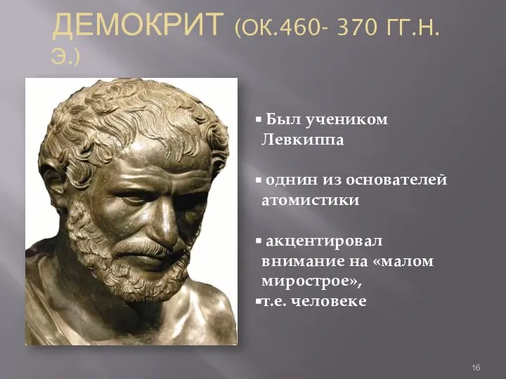 ДЕМОКРИТ (ОК.460- 370 ГГ.Н.Э.) Был учеником Левкиппа однин из основателей атомистики акцентировал