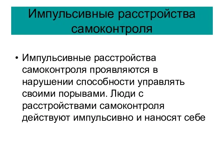 Импульсивные расстройства самоконтроля Импульсивные расстройства самоконтроля проявляются в нарушении способности управлять своими