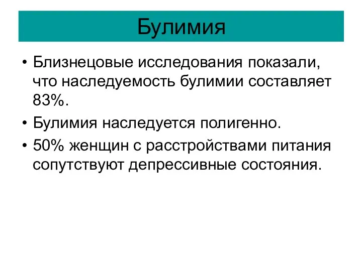 Булимия Близнецовые исследования показали, что наследуемость булимии составляет 83%. Булимия наследуется полигенно.