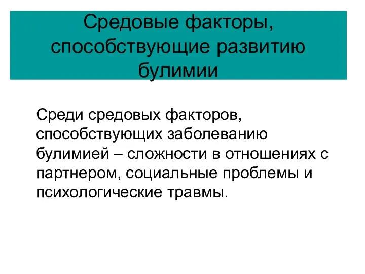 Средовые факторы, способствующие развитию булимии Среди средовых факторов, способствующих заболеванию булимией –