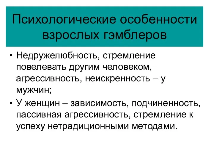 Психологические особенности взрослых гэмблеров Недружелюбность, стремление повелевать другим человеком, агрессивность, неискренность –