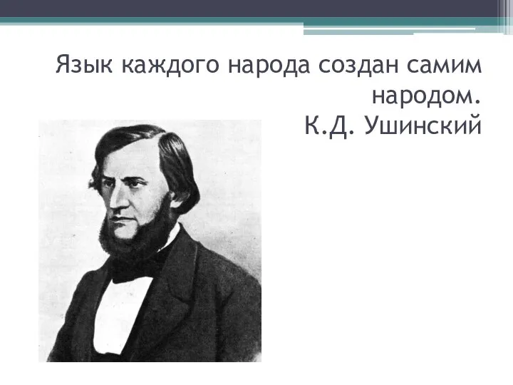 Язык каждого народа создан самим народом. К.Д. Ушинский