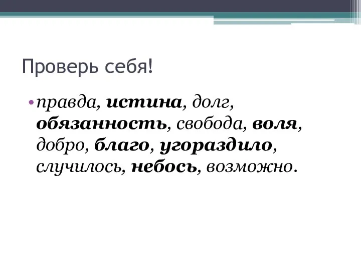 Проверь себя! правда, истина, долг, обязанность, свобода, воля, добро, благо, угораздило, случилось, небось, возможно.